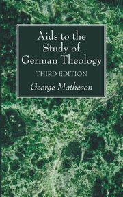 ksiazka tytu: Aids to the Study of German Theology, 3rd Edition autor: Matheson George