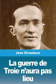 La guerre de Troie n'aura pas lieu, Giraudoux Jean