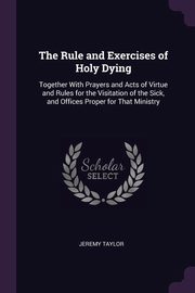 ksiazka tytu: The Rule and Exercises of Holy Dying autor: Taylor Jeremy