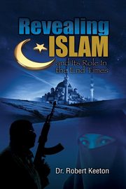 ksiazka tytu: Revealing Islam and Its Role In The End Times autor: Keeton Robert B