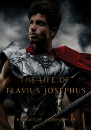 The Life of Flavius Josephus, Josephus Flavius