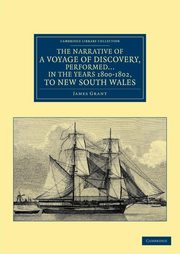 The Narrative of a Voyage of Discovery, Performed in His Majesty's Vessel the Lady Nelson in the Years 1800, 1801, and 1802, to New South Wales, Grant James