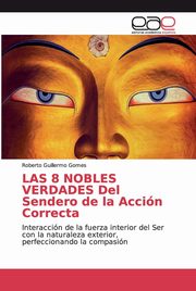 LAS 8 NOBLES VERDADES Del Sendero de la Accin Correcta, Gomes Roberto Guillermo