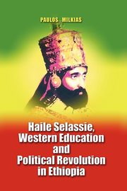 Haile Selassie, Western Education and Political Revolution in Ethiopia, Milkias Paulos