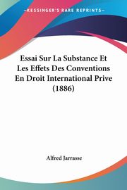 Essai Sur La Substance Et Les Effets Des Conventions En Droit International Prive (1886), Jarrasse Alfred