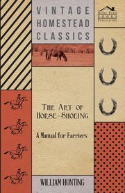 The Art Of Horse-Shoeing - A Manual For Farriers, Hunting William