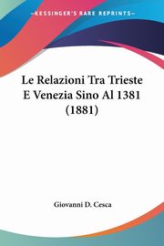 ksiazka tytu: Le Relazioni Tra Trieste E Venezia Sino Al 1381 (1881) autor: Cesca Giovanni D.