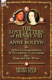 ksiazka tytu: The Love Letters of Henry VIII to Anne Boleyn & Other Correspondence & Documents Concerning the King and His Wives autor: Henry VIII King of England