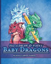 How to Draw & Paint Baby Dragons, Feinberg Jessica