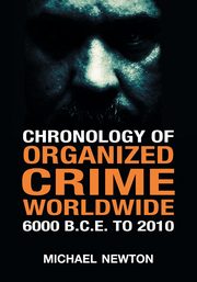 ksiazka tytu: Chronology of Organized Crime Worldwide, 6000 B.C.E. to 2010 autor: Newton Michael