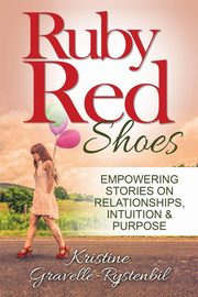 ksiazka tytu: Ruby Red Shoes - Empowering Stories on Relationships, Intuition & Purpose autor: 