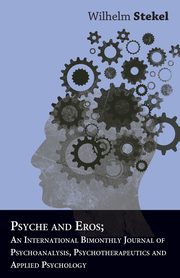 ksiazka tytu: Psyche And Eros; An International Bimonthly Journal Of Psychoanalysis, Psychotherapeutics And Applied Psychology autor: Stekel Wilhelm