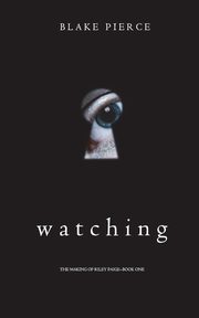 Watching (The Making of Riley Paige-Book 1), Pierce Blake