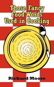 Those Fancy Food Words Used in Cooking, Moore Richard