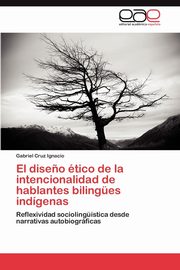 El Diseno Etico de La Intencionalidad de Hablantes Bilingues Indigenas, Cruz Ignacio Gabriel