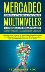 Mercadeo en red y comercializacin de Multiniveles increblemente eficaz para los introvertidos en los medios sociales, Santiago Pedro