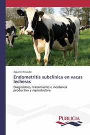 Endometritis subclnica en vacas lecheras, Rinaudo Agustn