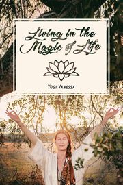 Living In The Magic Of LIfe, Vanessa Yogi