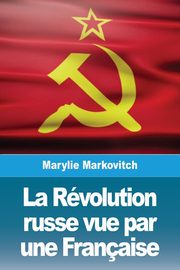 ksiazka tytu: La Rvolution russe vue par une Franaise autor: Markovitch Marylie