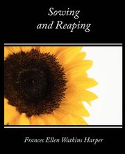 Sowing and Reaping, Frances Ellen Watkins Harper Ellen Watk