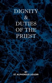 Dignity and Duties of the Priest or Selva, Liguori St Alphonsus