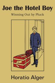 Joe the Hotel Boy; Or, Winning Out by Pluck, Alger Horatio Jr.