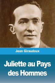 Juliette au Pays des Hommes, Giraudoux Jean