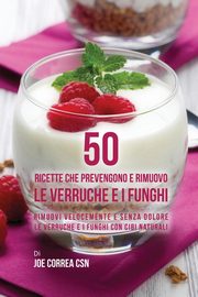 50 Ricette che prevengono e rimuovo le verruche e i funghi, Correa Joe