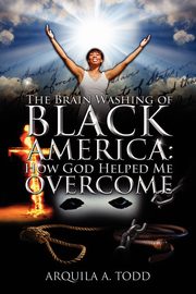 The Brain Washing of Black America, Todd Arquila A