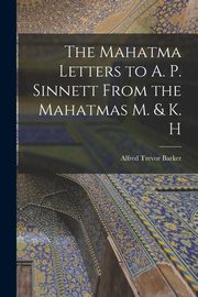 The Mahatma Letters to A. P. Sinnett From the Mahatmas M. & K. H, Barker Alfred Trevor