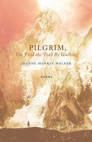 Pilgrim, You Find the Path by Walking, Walker Jeanne Murray