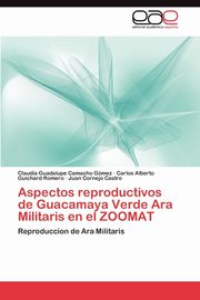 ksiazka tytu: Aspectos reproductivos de Guacamaya Verde Ara Militaris en el ZOOMAT autor: Camacho Gmez Claudia Guadalupe