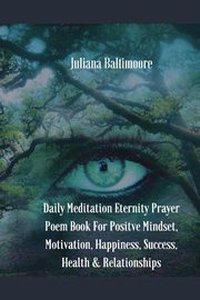 Daily Meditation Eternity Prayer Poem Book For Positve Mindset, Motivation, Happiness, Success, Health & Relationships, Baltimoore Juliana