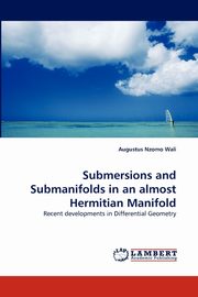 ksiazka tytu: Submersions and Submanifolds in an Almost Hermitian Manifold autor: Wali Augustus Nzomo
