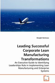ksiazka tytu: Leading Successful Corporate Lean Manufacturing Transformations autor: Herkness Dwight