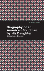 Biography of an American Bondman by His Daughter, Brown Josephine