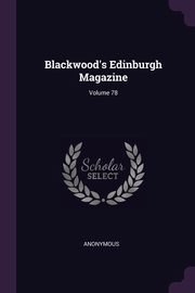 Blackwood's Edinburgh Magazine; Volume 78, Anonymous