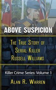 Above Suspicion ; The True Story of Russell Williams Serial Killer, Warren Alan R