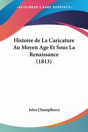 ksiazka tytu: Histoire de La Caricature Au Moyen Age Et Sous La Renaissance (1813) autor: Champfleury Jules
