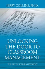 Unlocking the Door to Classroom Management, Collins PhD Jerry