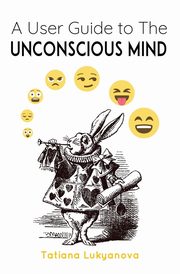 ksiazka tytu: A User Guide to The Unconscious Mind autor: Lukyanova Tatiana