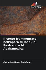 Il corpo frammentato nell'opera di Joaqun Restrepo e M. Abakanowicz, Naval Rodrguez Catherine