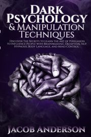 ksiazka tytu: Dark Psychology and Manipulation Techniques autor: Anderson Jacob