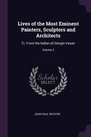 ksiazka tytu: Lives of the Most Eminent Painters, Sculptors and Architects autor: Richter Jean Paul