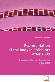 ksiazka tytu: Representation of the Body in Polish Art after 1989 autor: Pabijanek Katarzyna