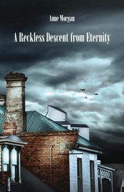 A Reckless Descent from Eternity, Morgan Anne