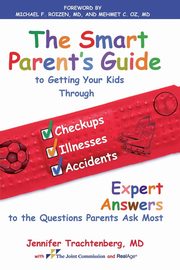 Smart Parent's Guide to Getting Your Kids Through Checkups, Illnesses, and Accidents, Trachtenberg Jennifer