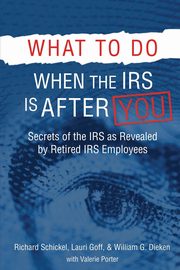 What to Do When the IRS is After You, Schickel Richard M
