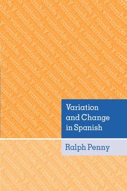 Variation and Change in Spanish, Penny Ralph