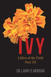 IVY Lillies of the Field, Morgan Dr. Larry G.